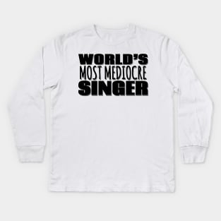 World's Most Mediocre Singer Kids Long Sleeve T-Shirt